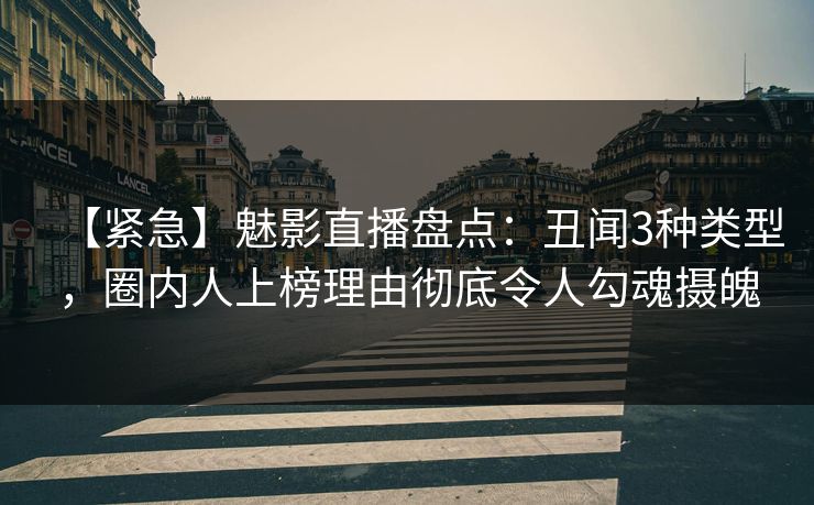 【紧急】魅影直播盘点:丑闻3种类型,圈内人上榜理由彻底令人勾魂摄魄 【紧急】魅影直播盘点:丑闻3种类型,圈内人上榜理由彻底令人勾魂摄魄